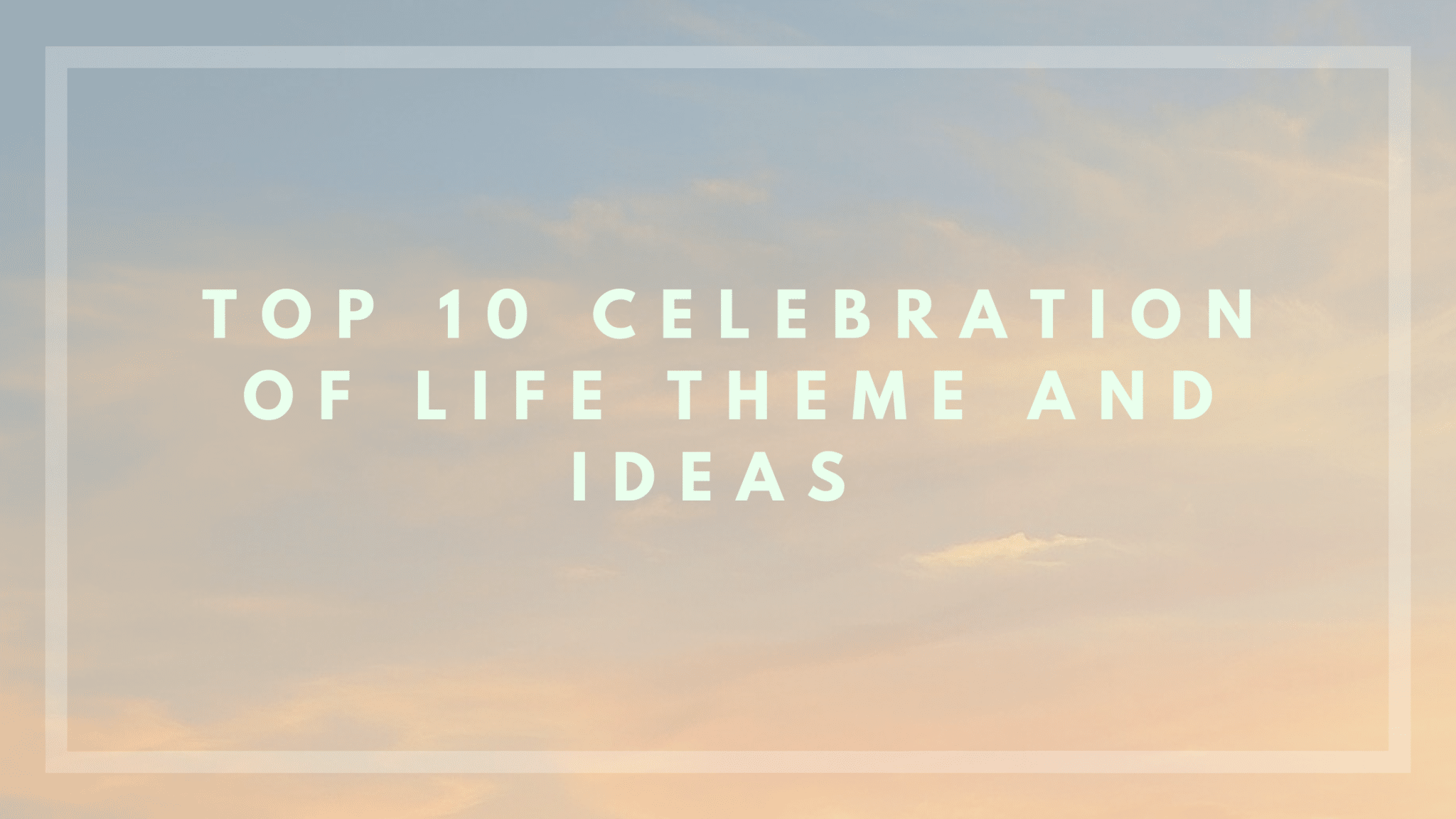 Top 10 Life Celebration ideas